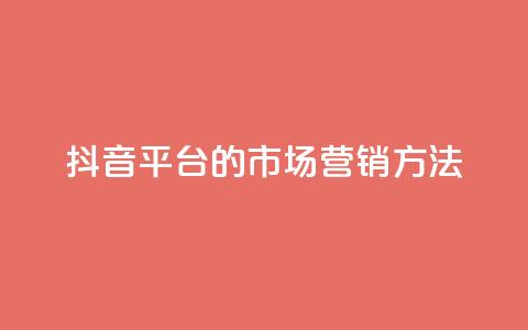 抖音平台的市场营销方法 - 抖音市场营销策略解析与实施指南! 第1张 抖音平台的市场营销方法 - 抖音市场营销策略解析与实施指南! 第1张
