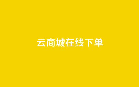 云商城在线下单 - 云商城便捷下单系统全新上线! 第1张 云商城在线下单 - 云商城便捷下单系统全新上线! 第1张