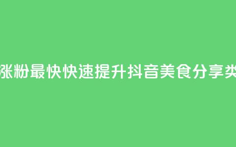 抖音涨粉美食分享类涨粉最快 - 快速提升抖音美食分享类粉丝量的技巧~ 第1张 抖音涨粉美食分享类涨粉最快 - 快速提升抖音美食分享类粉丝量的技巧~ 第1张