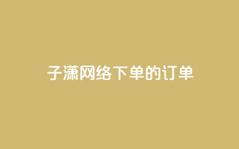 子潇网络下单的订单,QQ代刷低价24小时 - 拼多多业务自助平台 拼多多砍一刀流程图 第1张 子潇网络下单的订单,QQ代刷低价24小时 - 拼多多业务自助平台 拼多多砍一刀流程图 第1张