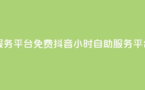 抖音24小时自助服务平台免费(抖音24小时自助服务平台:免费使用指南) 第1张 抖音24小时自助服务平台免费(抖音24小时自助服务平台:免费使用指南) 第1张