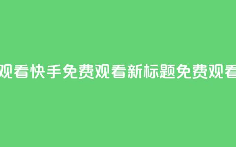 快手免费观看(快手免费观看新标题:免费观看快手视频) 第1张 快手免费观看(快手免费观看新标题:免费观看快手视频) 第1张