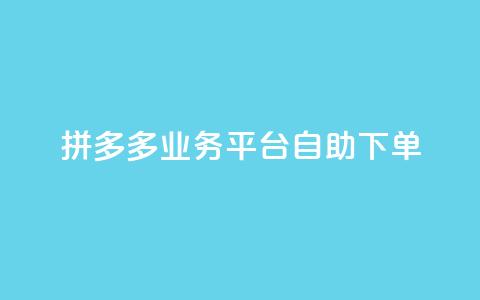 拼多多业务平台自助下单 - 拼多多自助下单平台如何提高营销效果~ 第1张 拼多多业务平台自助下单 - 拼多多自助下单平台如何提高营销效果~ 第1张