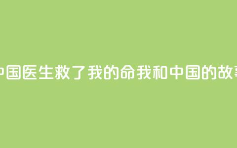 中国医生救了我的命(我和中国的故事) 第1张 中国医生救了我的命(我和中国的故事) 第1张